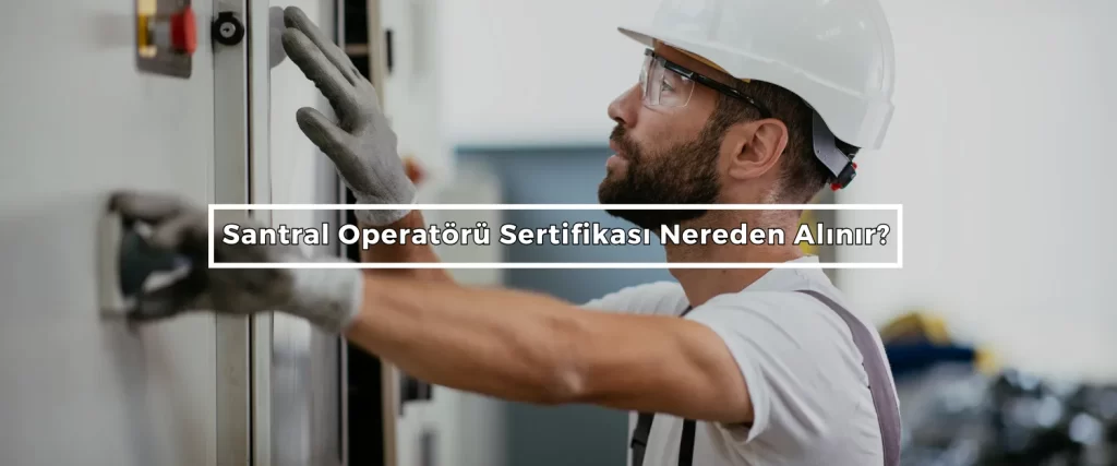 Santral Operatoru Sertifikasi Nereden Alinir