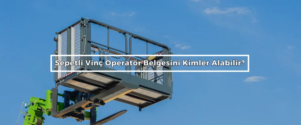 Sepetli Vinc Operator Belgesini Kimler Alabilir
