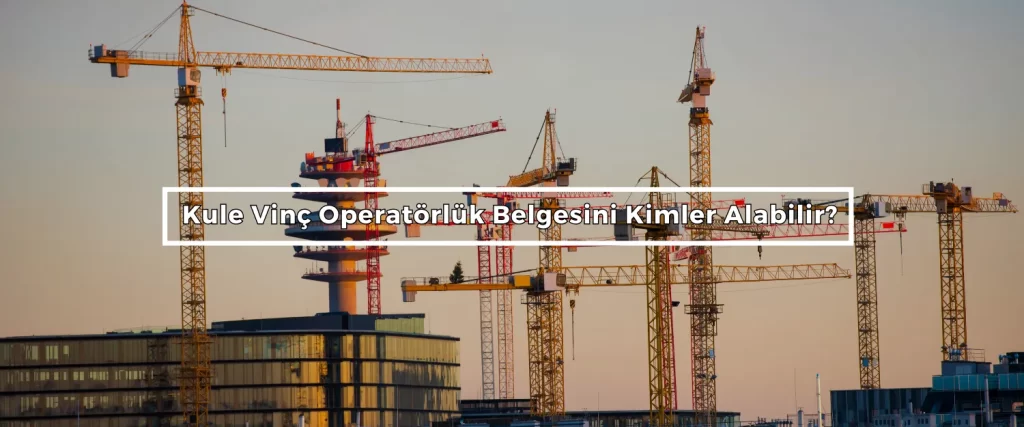 Kule Vinc Operatorluk Belgesini Kimler Alabilir 2