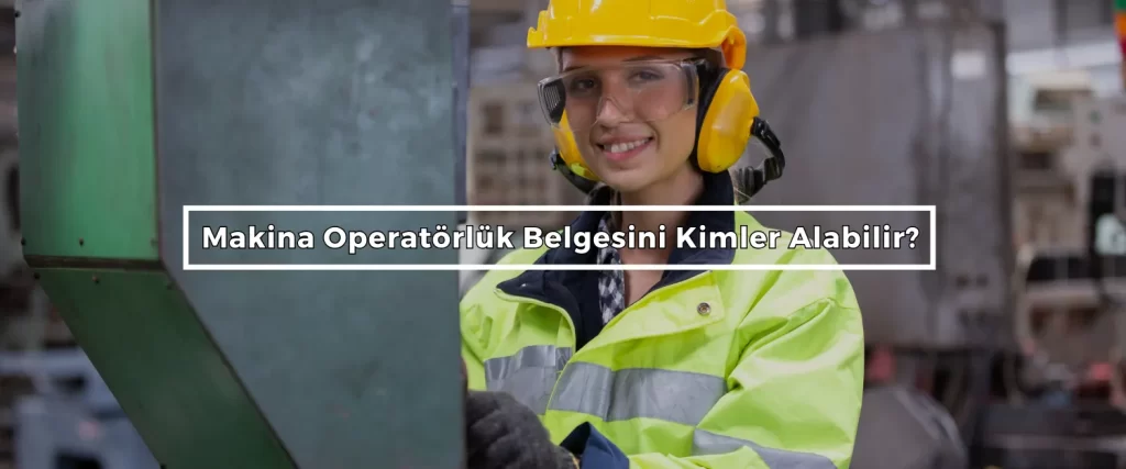 Makina Operatorluk Belgesini Kimler Alabilir