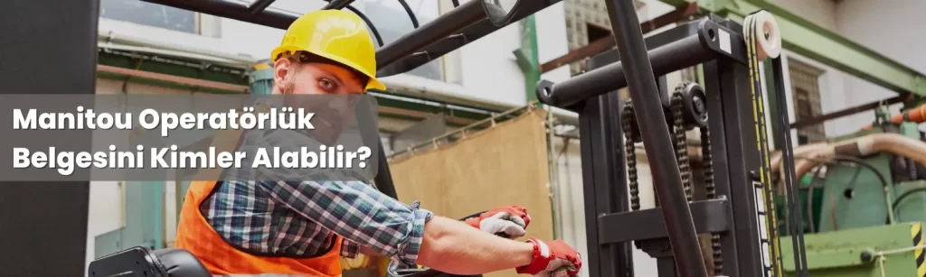Manitou Operatorluk Belgesini Kimler Alabilir
