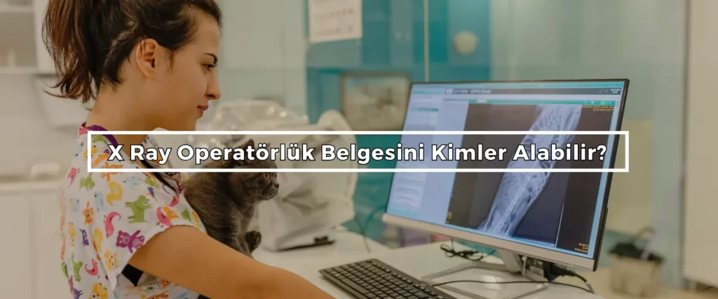 X Ray Operatorluk Belgesini Kimler Alabilir