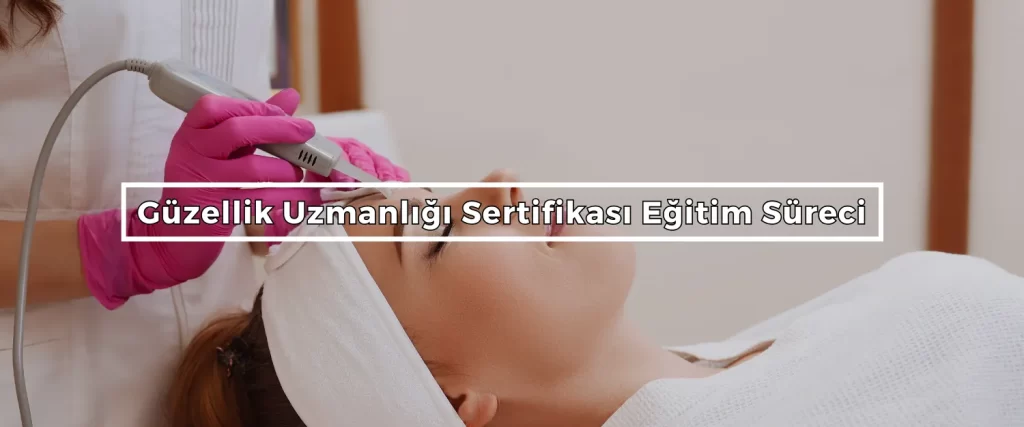 Guzellik Uzmanligi Sertifikasi Egitim Sureci