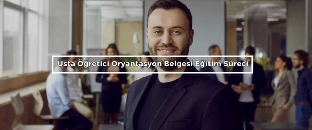 Usta Ogretici Oryantasyon Belgesi Egitim Sureci