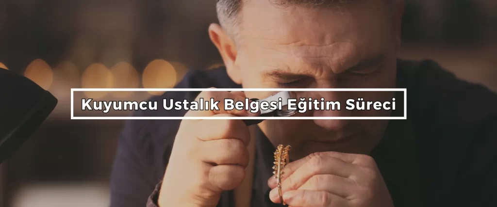 Kuyumcu Ustalik Belgesi Egitim Sureci