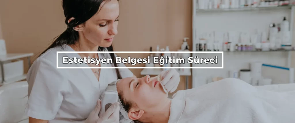 Estetisyen Belgesi Nasıl Alınır? 2 Estetisyen Belgesi Egitim Sureci