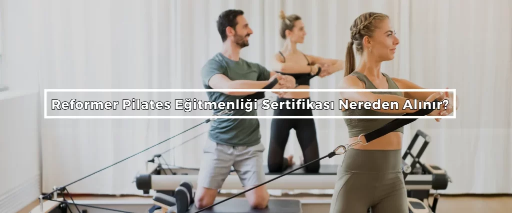 Reformer Pilates Egitmenligi Sertifikasi Nereden Alinir