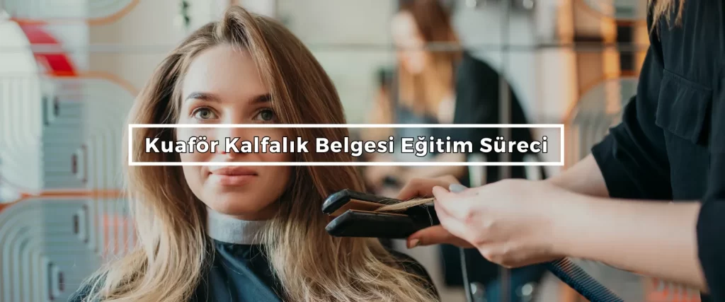 Kuafor Kalfalik Belgesi Egitim Sureci
