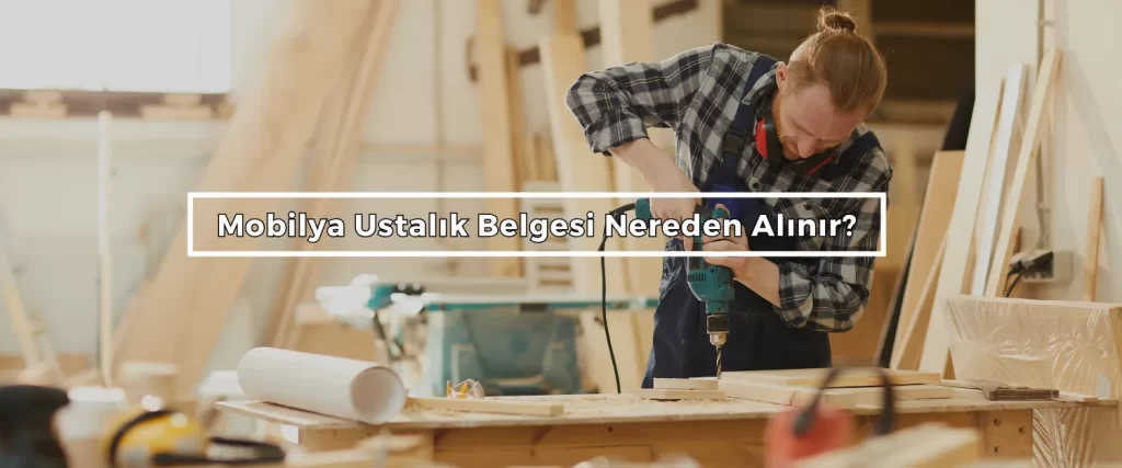 Mobilya Ustalik Belgesi Nereden Alinir